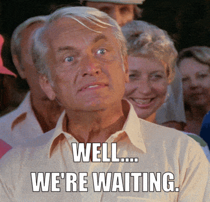 Well, we're waiting!